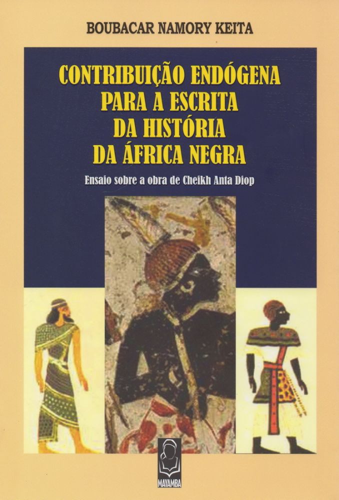 Contribuição Endógena para a Escrita da História da África Negra - Ensaio sobre a obra de Cheikh Anta Diop