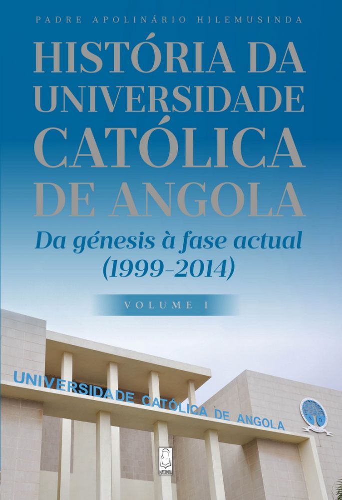 História da Universidade Católica de Angola - Da génesis à fase actual/ Vol. I