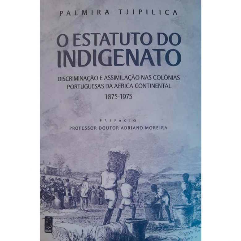 O Estatuto do Indigenato - Discriminação e Assimilação nas Colónias Portuguesas da África Continental (1875-1975)